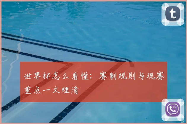 世界杯怎么看懂：赛制规则与观赛重点一文理清