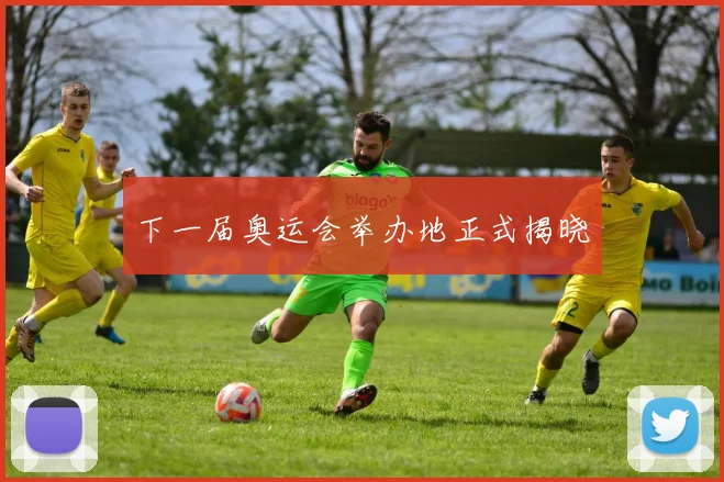 下一届奥运会举办地正式揭晓